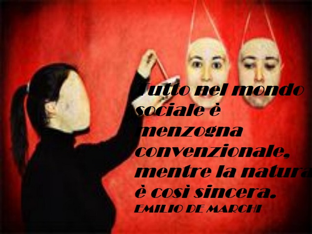 Tutto nel mondo sociale è menzogna convenzionale, mentre la natura è così sincera. (Emilio De Marchi)