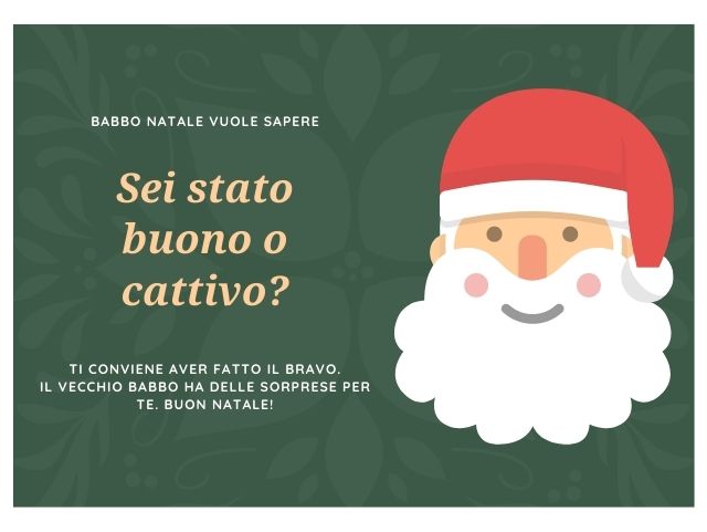 Babbo Natale vuole sapere, sei stato buono o cattivo? Ti conviene aver fatto il bravo. Il vecchio Babbo ha delle sorprese per te. Buon Natale.