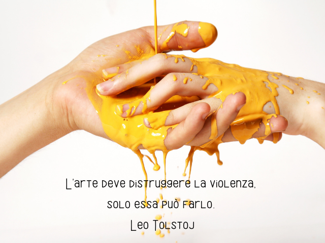 L'arte deve distruggere la violenza, solo essa può farlo.Leo Tolstoj