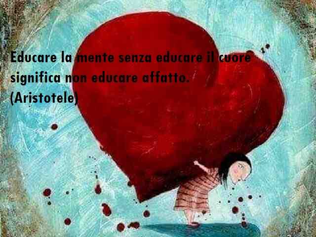 Educare la mente senza educare il cuore significa non educare affatto.(Aristotele)