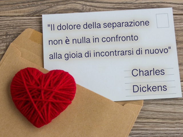 Il dolore della separazione non è nulla in confronto alla gioia di incontrarsi di nuovo.(Charles Dickens)