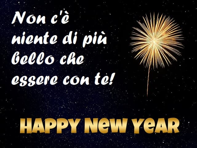 Non c'è niente di più bello che essere con te! Happy New Year (Buon anno nuovo)