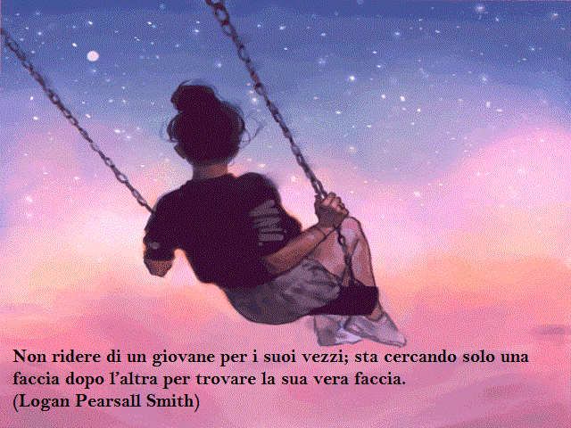Non ridere di un giovane per i suoi vezzi; sta cercando solo una faccia dopo l’altra per trovare la sua vera faccia. (Logan Pearsall Smith)