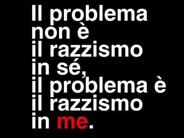 Il problema non è il razzismo in sè, il problema è il razzismo in me.