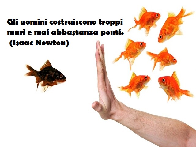 Gli uomini costruiscono troppi muri e mai abbastanza ponti. (Isaac Newton)