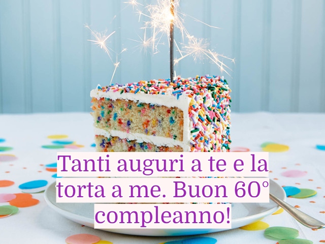 Tanti auguri a te e la torta a me. Buon 60° compleanno!