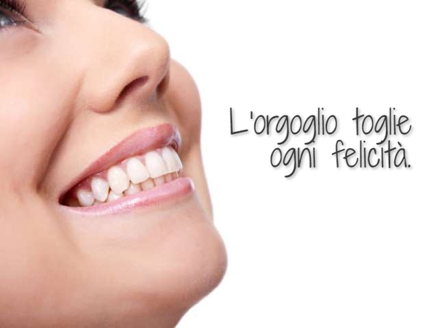 L'orgoglio toglie ogni felicità.
