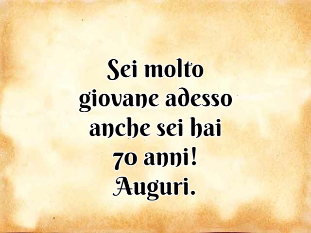 Sei molto giovane adesso anche sei hai 70 anni! Auguri.