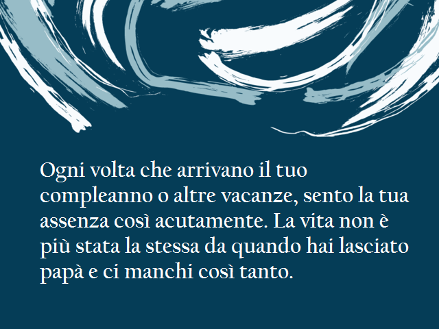 Ogni volta che arrivano il tuo compleanno o altre vacanze, sento la tua assenza così acutamente. La vita non è più stata la stessa da quando hai lasciato papà e ci manchi così tanto.
