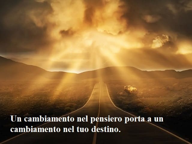 Un cambiamento nel pensiero porta a un cambiamento nel tuo destino.