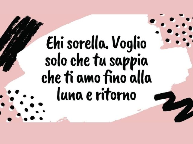 Ehi sorella. Voglio solo che tu sappia che ti amo fino alla luna e ritorno.