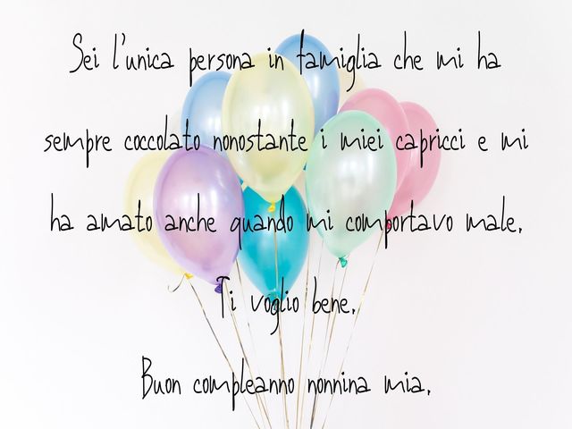 Sei l’unica persona in famiglia che mi ha sempre coccolato nonostante i miei capricci e mi ha amato anche quando mi comportavo male. Ti voglio bene. Buon compleanno nonnina mia.