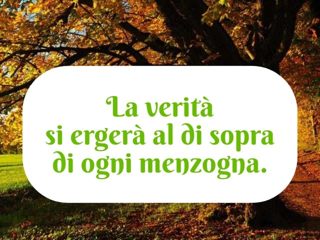 La verità si ergerà al di sopra di ogni menzogna.