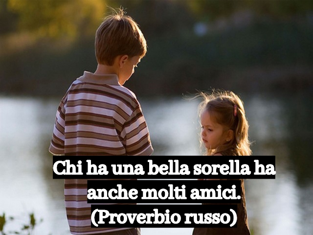 Chi ha una bella sorella ha anche molti amici.(Proverbio russo)