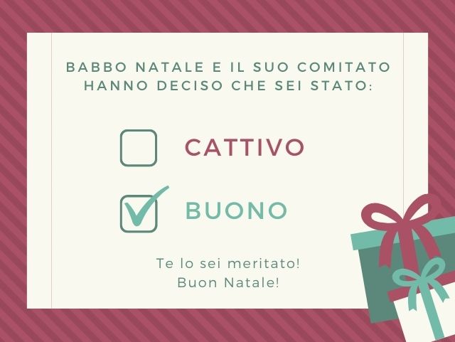 Babbo Natale e il suo comitato hanno deciso che sei stato buono. Te lo sei meritato! Buon Natale!