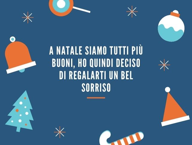 A Natale siamo tutti più buoni, ho quindi deciso di regalarti un bel sorriso.