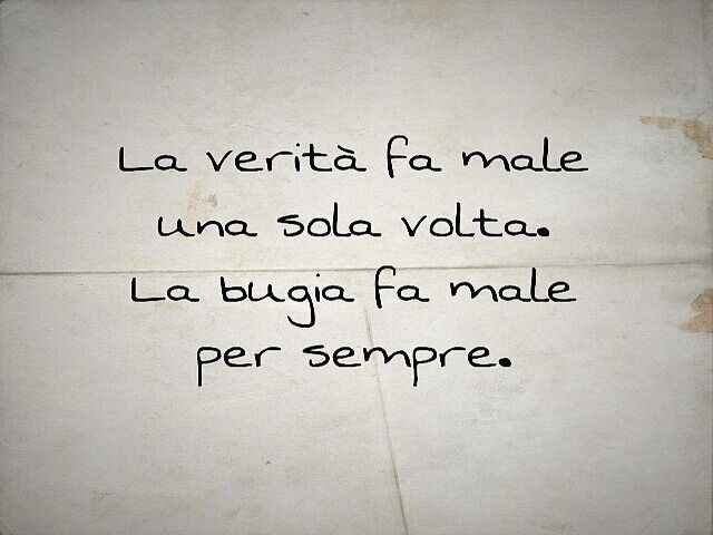 La verità fa male una sola volta. La bugia fa male per sempre.