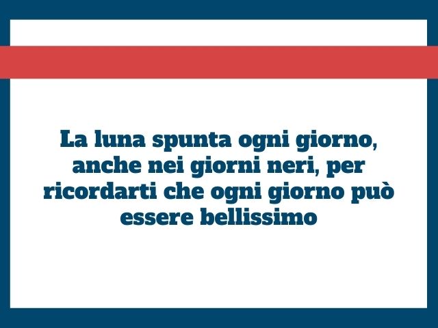 La luna spunta ogni giorno, anche nei giorni neri, per ricordarti che ogni giorno può essere bellissimo.