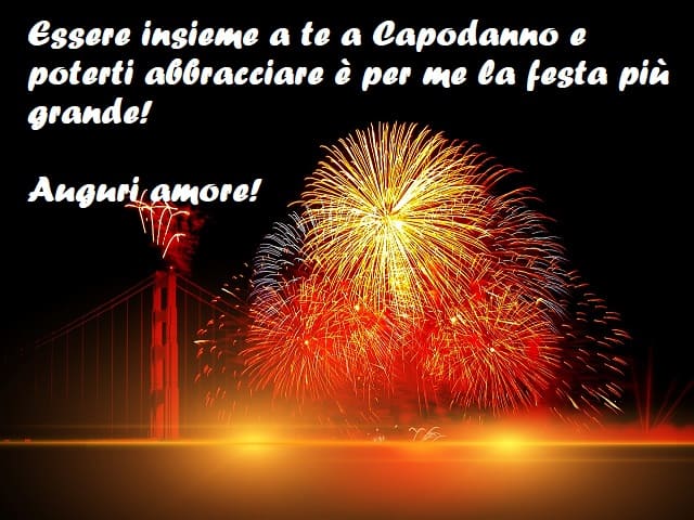 Essere insieme a te a Capodanno e poterti abbracciare è per me la festa più grande! Auguri amore!