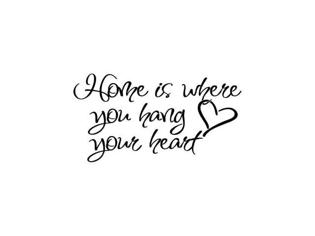 Home is where you hang your hear (tCasa è dove risiede il tuo cuore).