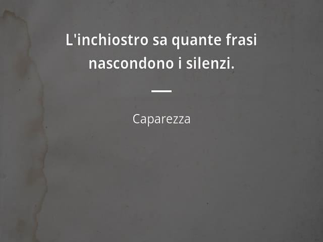 L'inchiostro sa quante frasi nascondono i silenzi.(Caparezza)