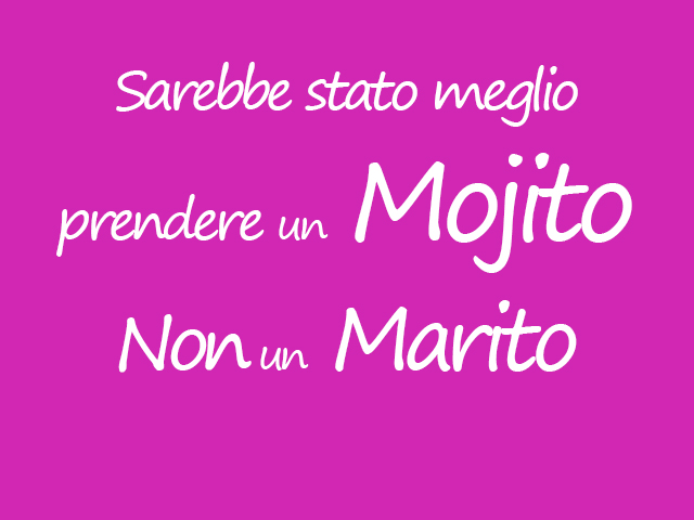 sarebbe stato meglio prendere un mojito non un marito