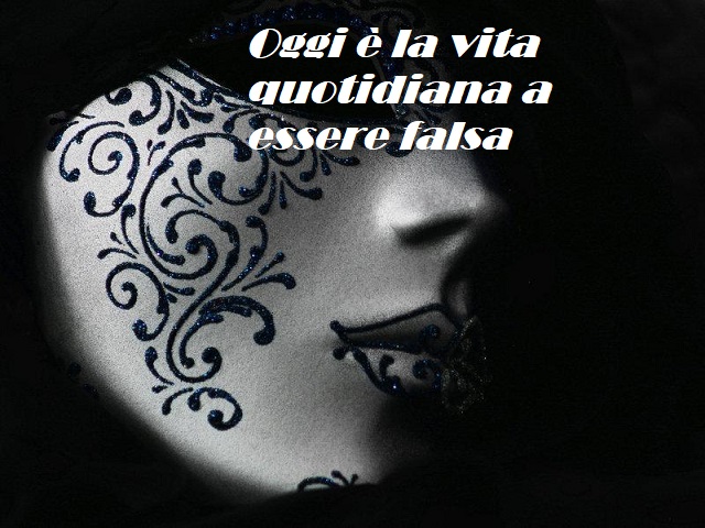 Oggi è la vita quotidiana a essere falsa