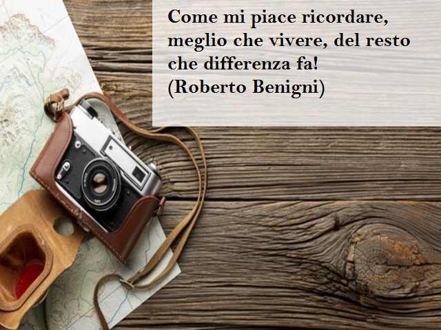 Come mi piace ricordare, meglio che vivere, del resto che differenza fa!(Roberto Benigni)