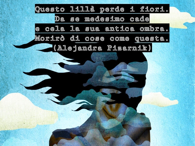 Questo lillà perde i fiori.Da se medesimo cadee cela la sua antica ombra.Morirò di cose come questa.(Alejandra Pizarnik)
