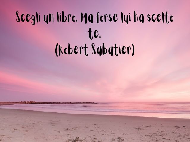Scegli un libro. Ma forse lui ha scelto te.(Robert Sabatier)