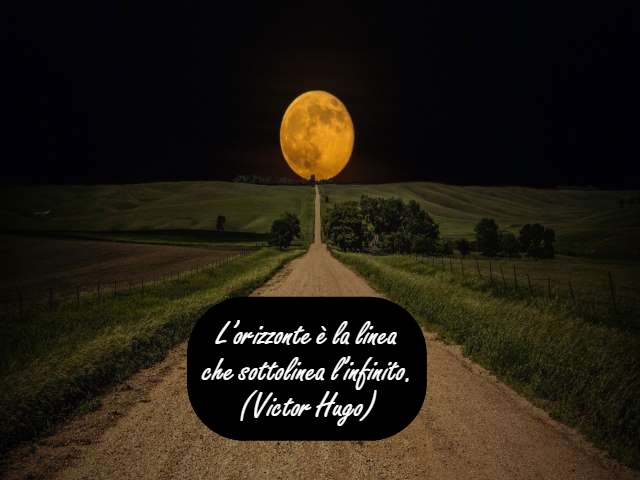 L’orizzonte è la linea che sottolinea l’infinito.(Victor Hugo)
