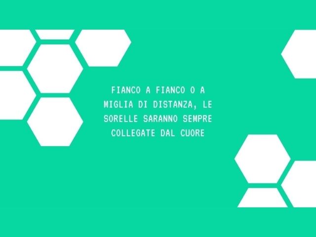 Fianco a fianco o a miglia di distanza, le sorelle saranno sempre collegate dal cuore.