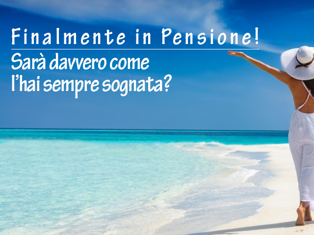 Finalmente in Pensione! Sarà davvero come l'hai sempre sognata?