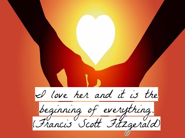 I love her and it is the beginning of everything.(La amo ed è l’inizio di tutto).(Francis Scott Fitzgerald)