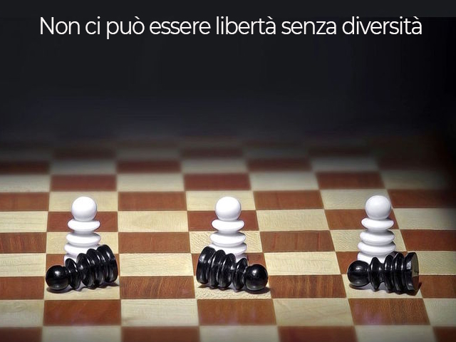 Non ci può essere libertà senza diversità.