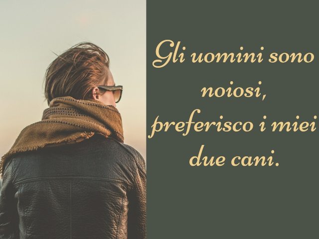 Gli uomini sono noiosi, preferisco i miei due cani.