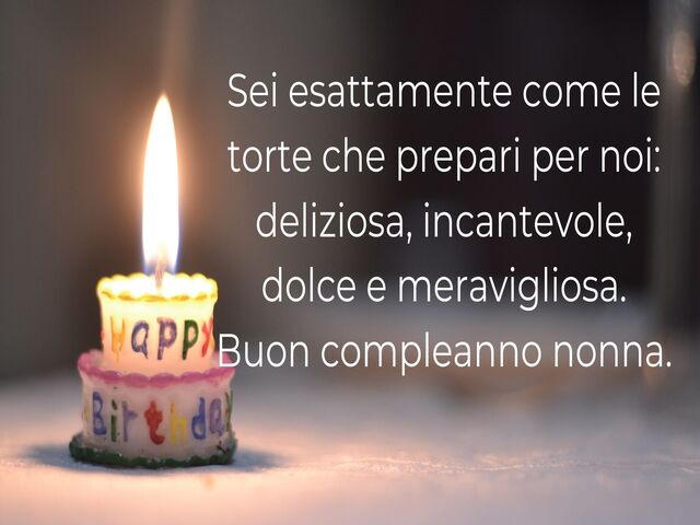 Sei esattamente come le torte che prepari per noi: deliziosa, incantevole, dolce e meravigliosa. Buon compleanno nonna.