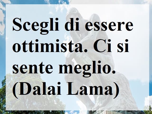 Scegli di essere ottimista. Ci si sente meglio.(Dalai Lama)