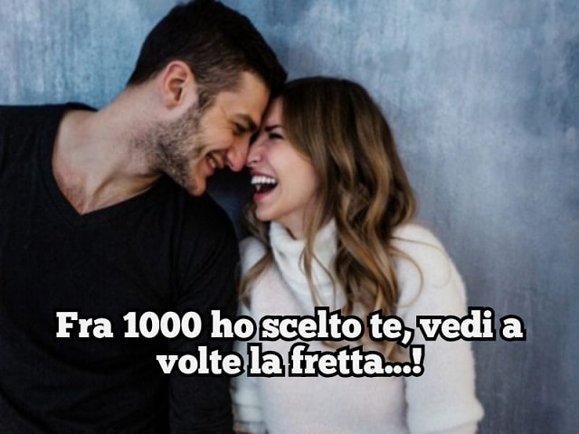 Fra 1000 ho scelto te, vedi a volte la fretta...!