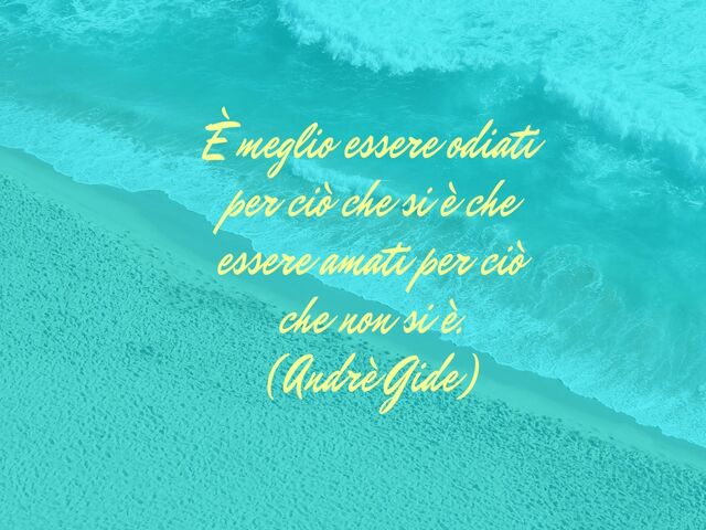È meglio essere odiati per ciò che si è che essere amati per ciò che non si è.(Andrè Gide)