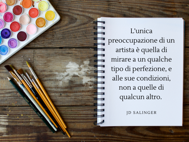 L'unica preoccupazione di un artista è quella di mirare a un qualche tipo di perfezione, e alle sue condizioni, non a quelle di qualcun altro. JD Salinger