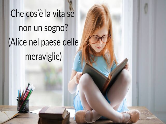 Che cos’è la vita senon un sogno?(Alice nel paese delle meraviglie)