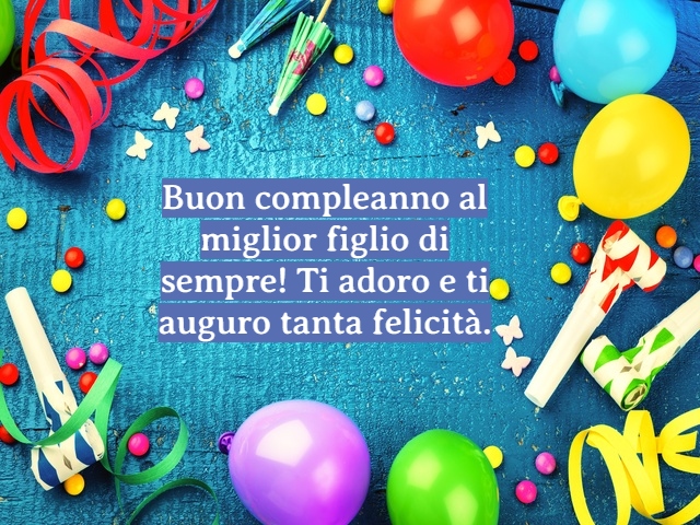 Buon compleanno al miglior figlio di sempre! Ti adoro e ti auguro tanta felicità.