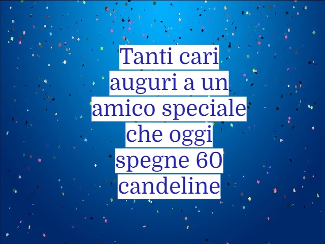 tanti auguri a un amico speciale che oggi spegne 60 candeline.