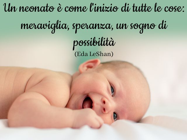 Un neonato è come l'inizio di tutte le cose: meraviglia, speranza, un sogno di possibilità. (Eda LeShan)