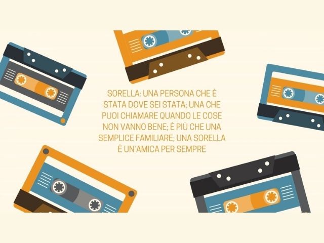 Sorella: una persona che è stata dove sei stata; una che puoi chiamare quando le cose non vanno bene; è più che una semplice familiare; una sorella è un’amica per sempre.