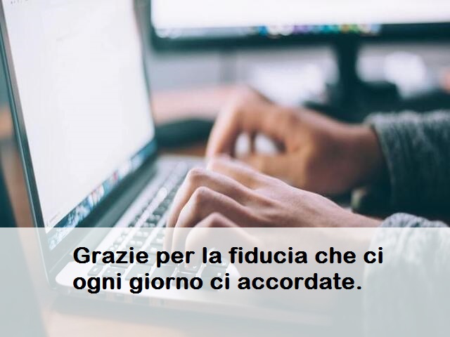 Grazie per la fiducia che ci ogni giorno ci accordate.