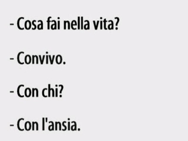Cosa fai nella vita? Convivo. Con chi? Con l'ansia.