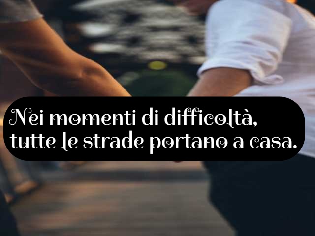 Nei momenti di difficoltà, tutte le strade portano a casa.