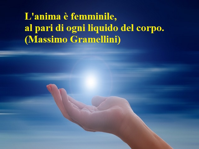 L'anima è femminile, al pari di ogni liquido del corpo.(Massimo Gramellini)